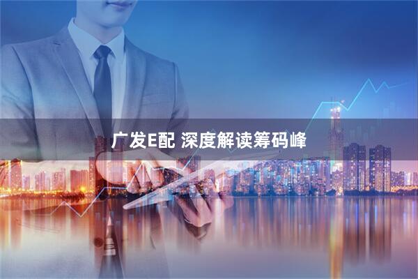 广发E配 深度解读筹码峰